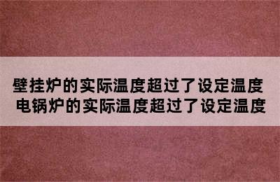 壁挂炉的实际温度超过了设定温度 电锅炉的实际温度超过了设定温度